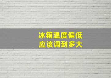 冰箱温度偏低 应该调到多大